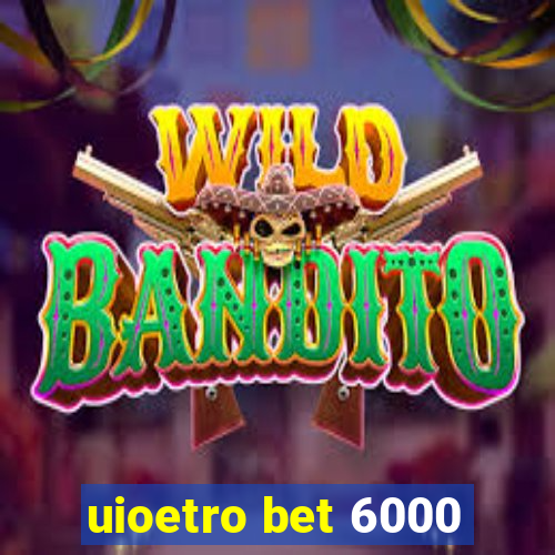 uioetro bet 6000